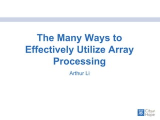 The Many Ways to Effectively Utilize Array Processing Arthur Li 