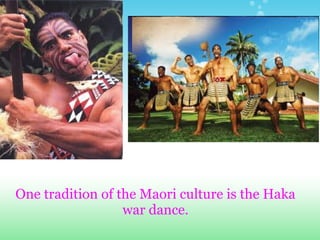 One tradition of the Maori culture is the Haka
                  war dance.
 