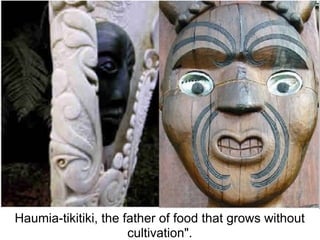 Haumia-tikitiki, the father of food that grows without
                      cultivation".
 