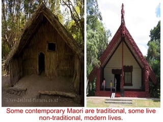 Some contemporary Maori are traditional, some live non-traditional, modern lives. 