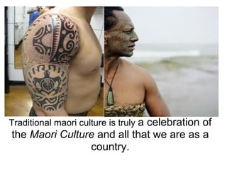Traditional maori culture is truly  a celebration of the  Maori Culture  and all that we are as a country. 