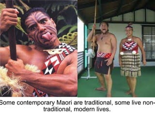 Some contemporary Maori are traditional, some live non-traditional, modern lives. 