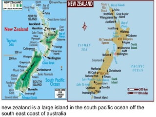 new zealand is a large island in the south pacific ocean off the
south east coast of australia
 