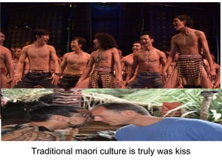 Traditional maori culture is truly was kiss
 