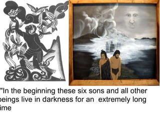 •"In the beginning these six sons and all other
beings live in darkness for an extremely long
 ime
 