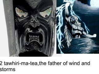 2 tawhiri-ma-tea,the father of wind and
storms
 