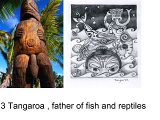 3 Tangaroa , father of fish and reptiles
 