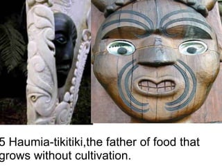5 Haumia-tikitiki,the father of food that
grows without cultivation.
 