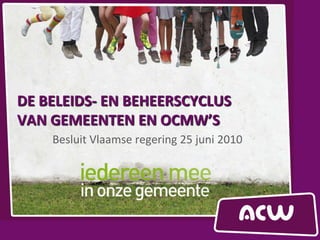 DE BELEIDS- EN BEHEERSCYCLUS
VAN GEMEENTEN EN OCMW’S
    Besluit Vlaamse regering 25 juni 2010
 