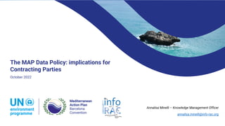 The MAP Data Policy: implications for
Contracting Parties
October 2022
Annalisa Minelli – Knowledge Management Officer
annalisa.minelli@info-rac.org
 