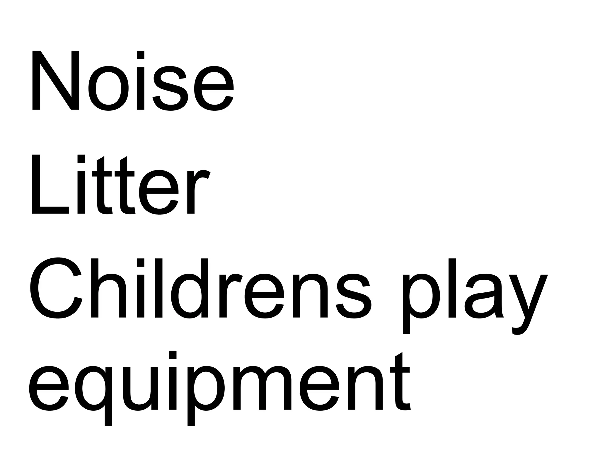 Noise
Litter
Childrens play
equipment
 