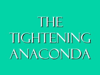 The tightening anaconda 
