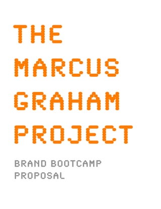 THE
MARCUS
GRAHAM
PROJECT
Brand Bootcamp
Proposal
 