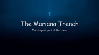 The Mariana Trench
The deepest part of the ocean
 