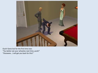 Ouch! Gene lost for the first time ever.
“You better eat your wheaties next time, punk!”
“Ooowww….I will get you back for this!”
 