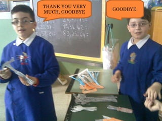 THANK YOU VERY MUCH, GOODBYE GOODBYE. 