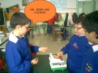 OK,  HERE ARE  6 EUROS. 