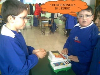 6 EUROS MINUS 5 IS 1 EURO? 