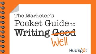 The Marketer’s

Pocket Guide to

Writing Good

 