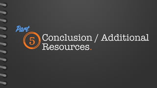 Part

5

Conclusion / Additional
Resources.

 