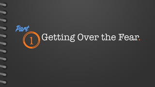 Part

1

Getting Over the Fear.

 