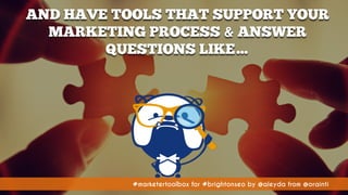 #marketertoolbox for #brightonseo by @aleyda from @orainti#marketertoolbox for #brightonseo by @aleyda from @orainti
AND HAVE TOOLS THAT SUPPORT YOUR
MARKETING PROCESS & ANSWER
QUESTIONS LIKE…
 