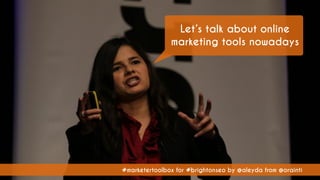 #marketertoolbox for #brightonseo by @aleyda from @orainti
Let’s talk about online
marketing tools nowadays
#marketertoolbox for #brightonseo by @aleyda from @orainti
 