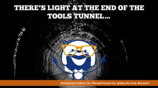 #marketertoolbox for #brightonseo by @aleyda from @orainti#marketertoolbox for #brightonseo by @aleyda from @orainti
THERE’S LIGHT AT THE END OF THE  
TOOLS TUNNEL…
 