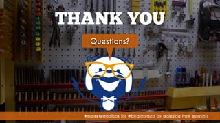 #marketertoolbox for #brightonseo by @aleyda from @orainti
THANK YOU
Questions?
 