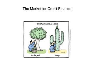 The Market for Credit Finance
 