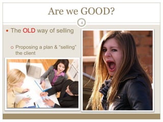 Are we GOOD?
4
The OLD way of selling
the client
