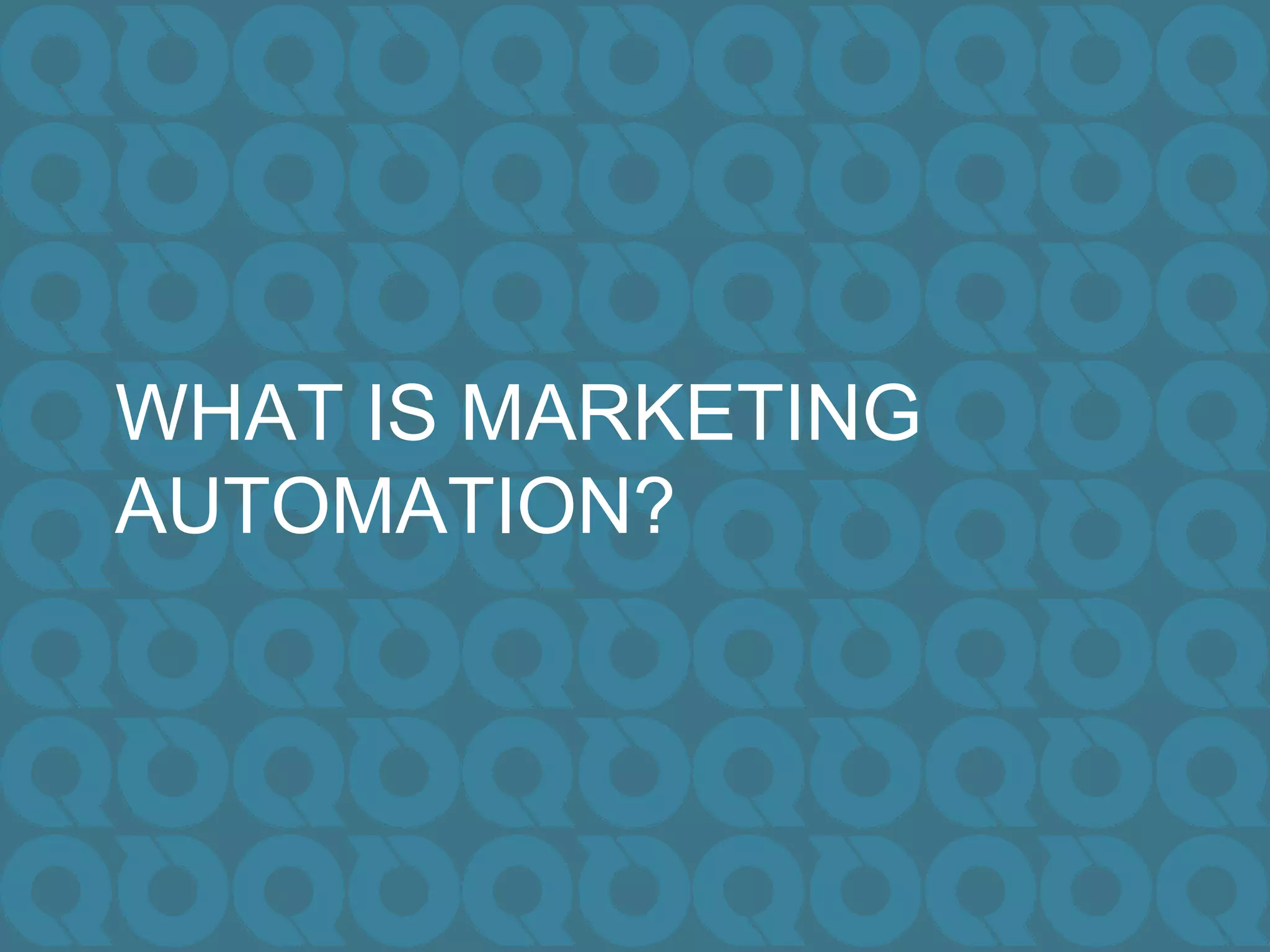 WHAT IS MARKETING
AUTOMATION?
 