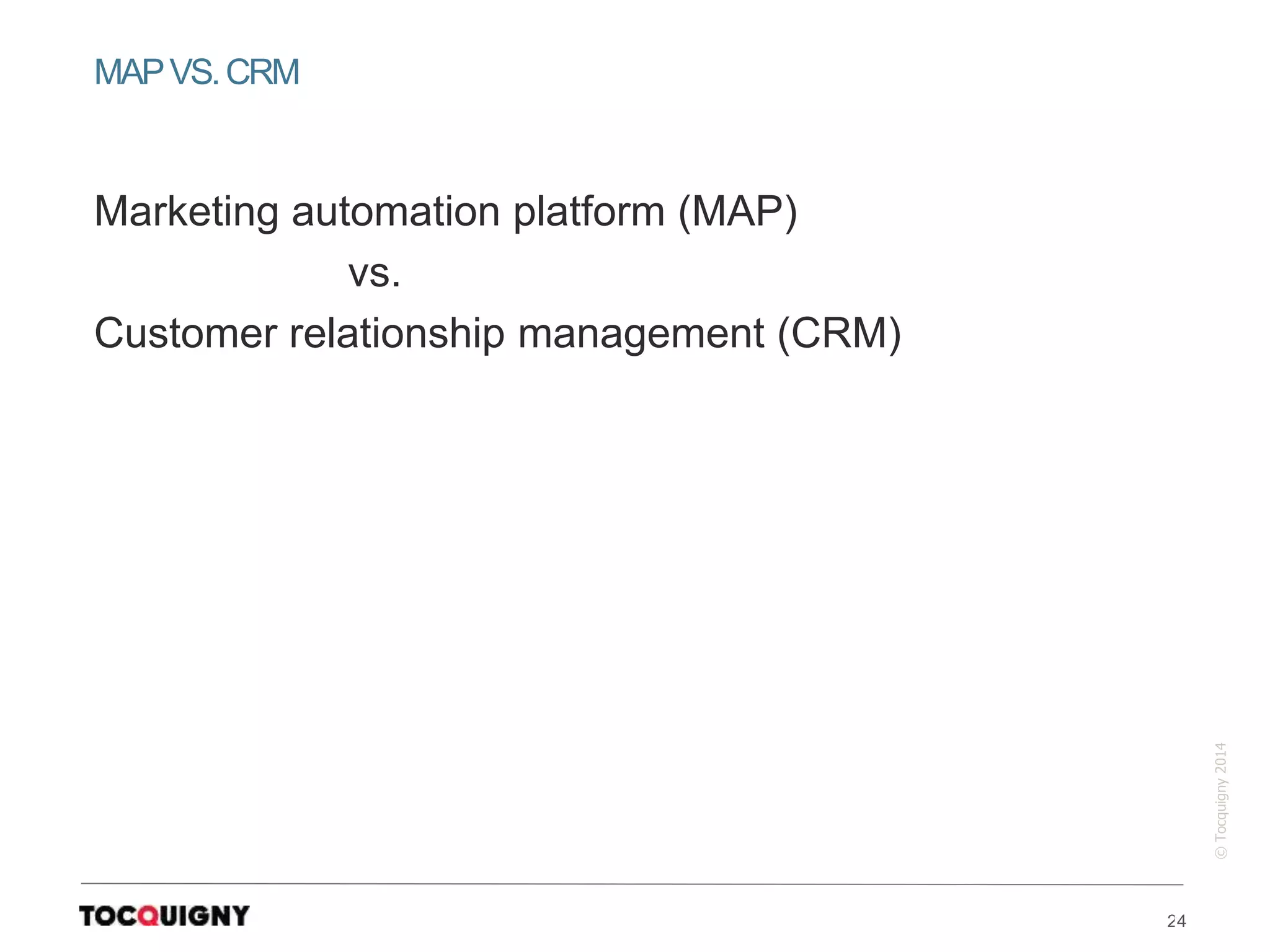 24
©Tocquigny2014
Marketing automation platform (MAP)
vs.
Customer relationship management (CRM)
MAPVS.CRM
 