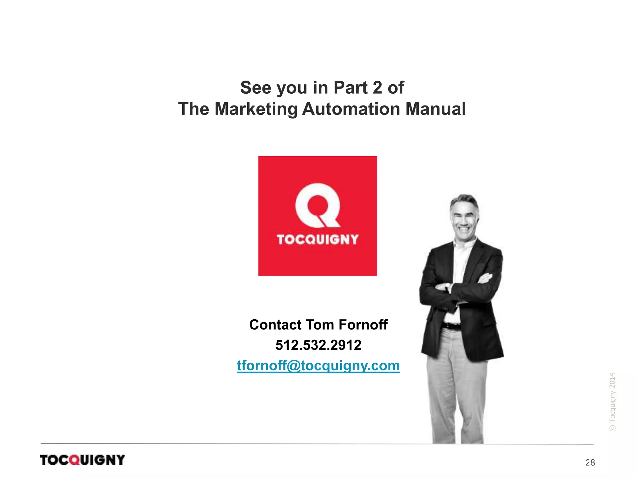 28
©Tocquigny2014
See you in Part 2 of
The Marketing Automation Manual
Contact Tom Fornoff
512.532.2912
tfornoff@tocquigny.com
 