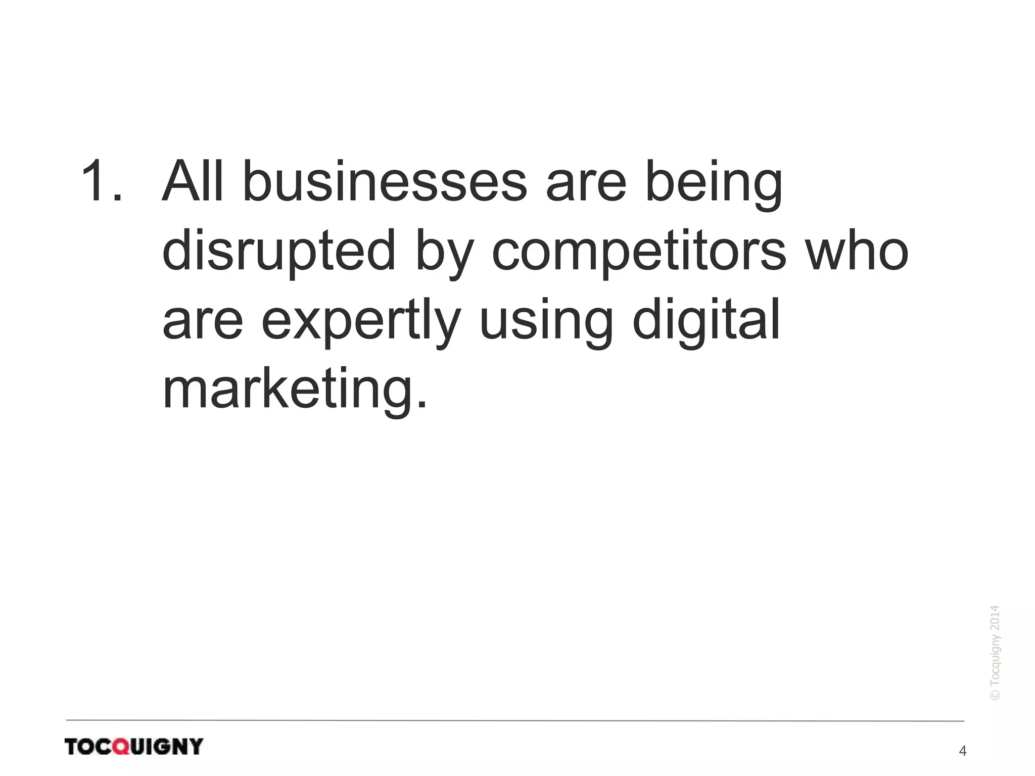 4
©Tocquigny2014
1. All businesses are being
disrupted by competitors who
are expertly using digital
marketing.
 
