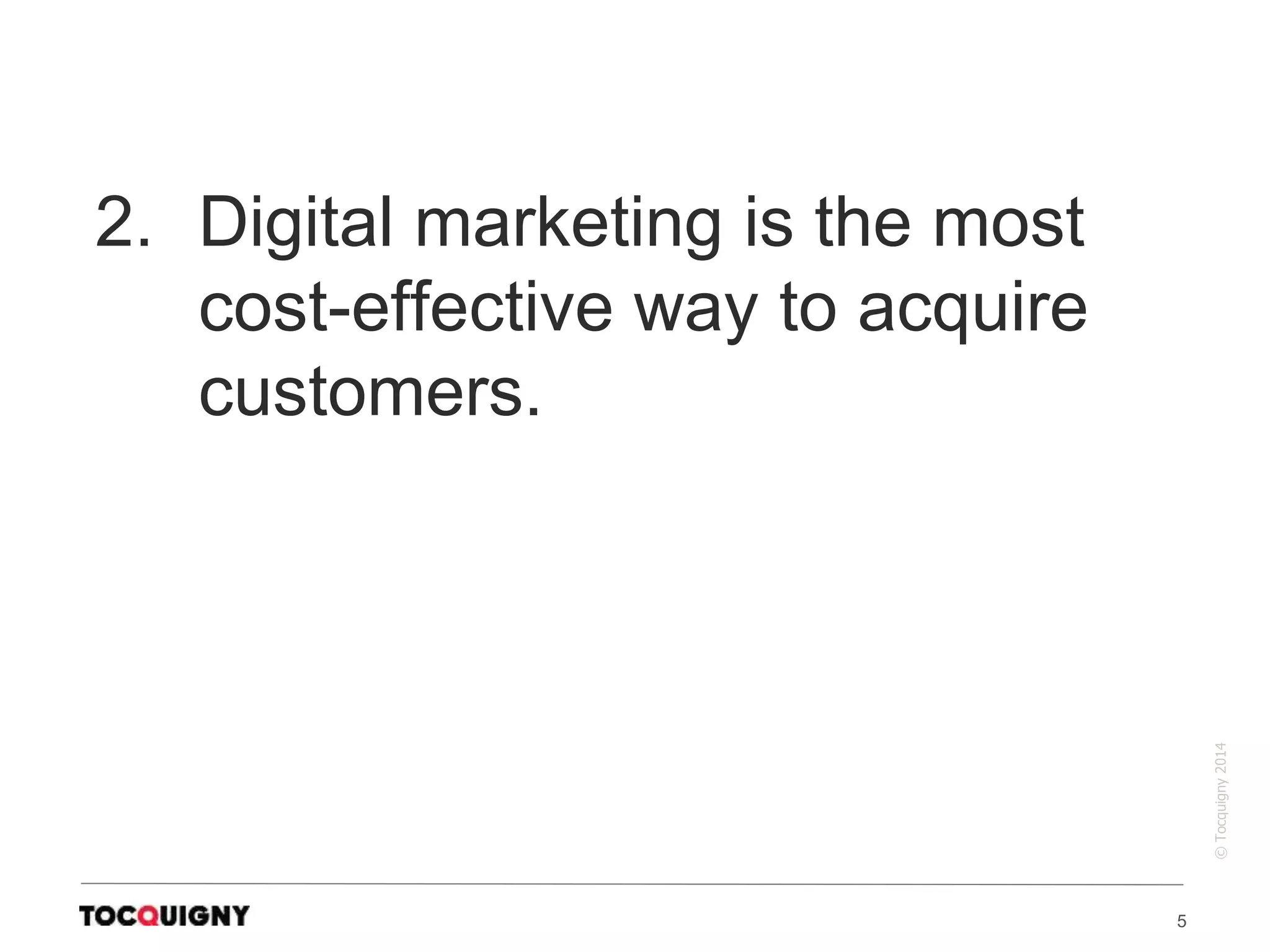5
©Tocquigny2014
2. Digital marketing is the most
cost-effective way to acquire
customers.
 