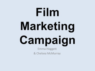 Film
Marketing
Campaign
     Emma Hoggett
  & Chelsea McMurray
 