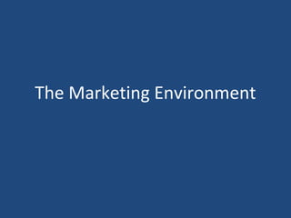 The Marketing Environment
 