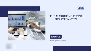 THE MARKETING FUNNEL
STRATEGY -2022
www.qrsolutions.in
JOIN US
 