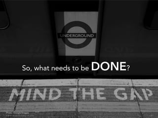 So, what needs to be DONE?
26© 2014 - Inluceo Consulting, Ltd. 2014
Photo: Google Images
 