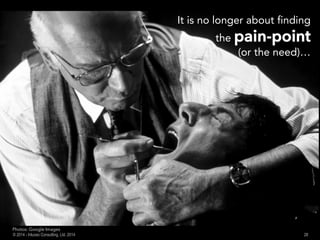 It is no longer about finding
the ppaaiinn--ppooiinntt
(or the need)…
28© 2014 - Inluceo Consulting, Ltd. 2014
Photos: Google Images
 