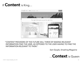 If CCoonntteenntt is King…
…CCoonntteexxtt is Queen
“CONTENT PROVIDERS OF THE FUTURE WILL THRIVE BY MAKING RELEVANT
INFORMATION FIND THE USER, AS OPPOSED TO THE USER HAVING TO FIND THE
INFORMATION RELEVANT TO THEM.”
Sam Quayle, Smashing Magazine
33© 2014 - Inluceo Consulting, Ltd. 2014
 
