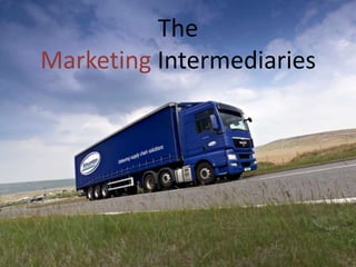 The
Marketing Intermediaries
 