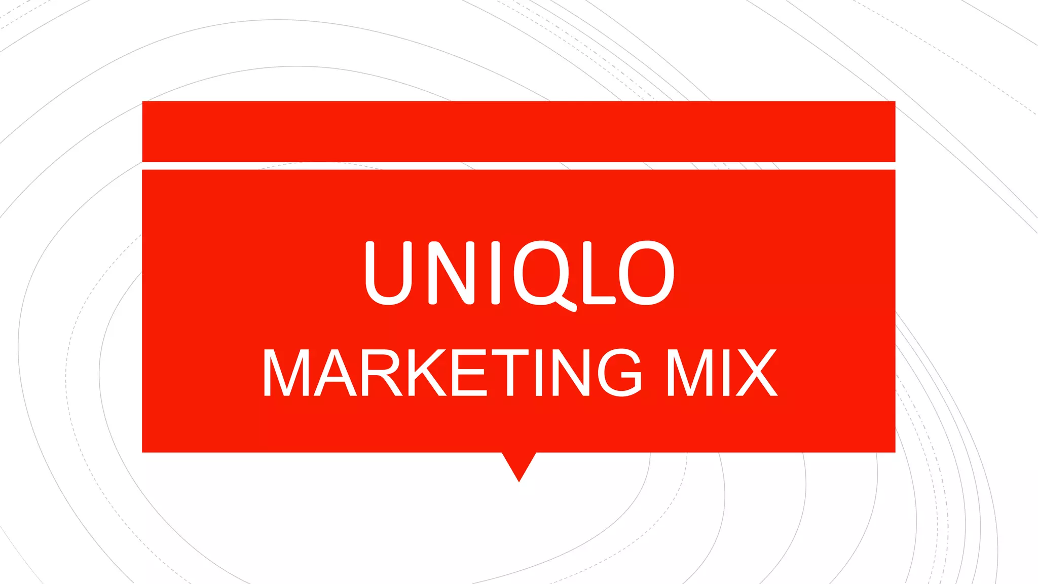 UNIQLO
MARKETING MIX
 