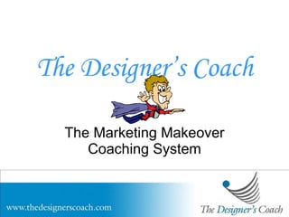 The Designer’s Coach The Marketing Makeover Coaching System 