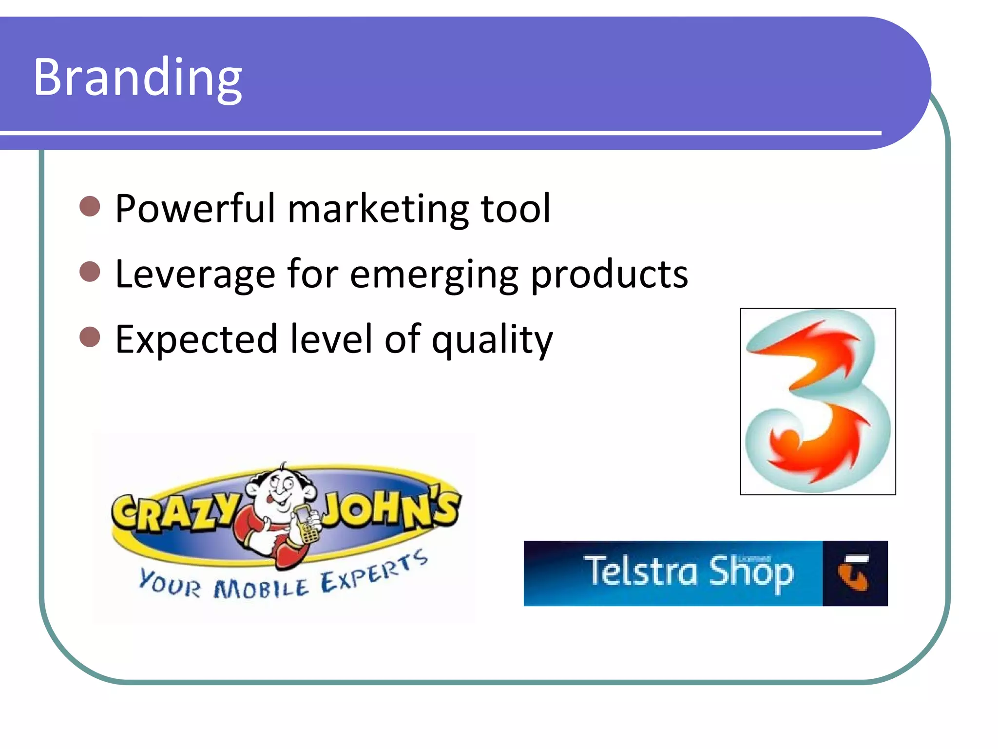 Branding Powerful marketing tool Leverage for emerging products Expected level of quality 