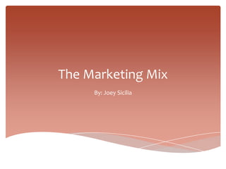 The Marketing Mix
By: Joey Sicilia
 