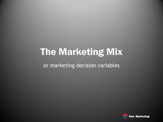 The Marketing Mix
or marketing decision variables
 