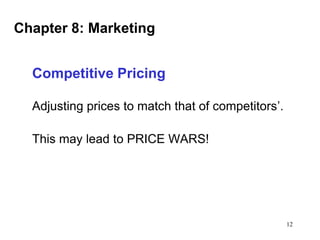 Chapter 8: Marketing
Competitive Pricing
Adjusting prices to match that of competitors’.
This may lead to PRICE WARS!

12

 