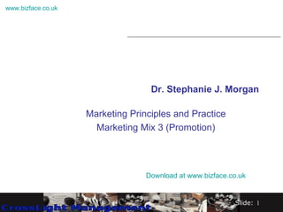 Dr. Stephanie J. Morgan Marketing Principles and Practice Marketing Mix 3 (Promotion) Download at  www.bizface.co.uk 